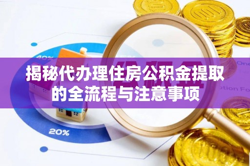 邯郸揭秘代办理住房公积金提取的全流程与注意事项