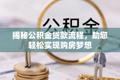 邯郸揭秘公积金贷款流程，助您轻松实现购房梦想