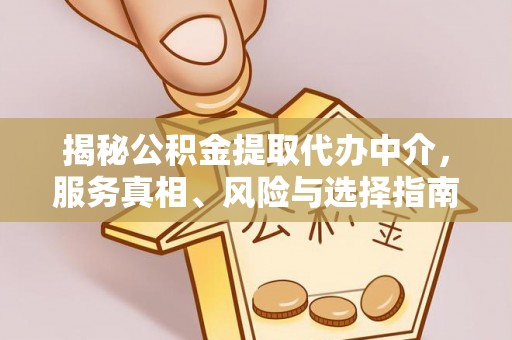 邯郸揭秘公积金提取代办中介，服务真相、风险与选择指南