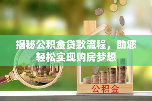 邯郸揭秘公积金贷款流程，助您轻松实现购房梦想