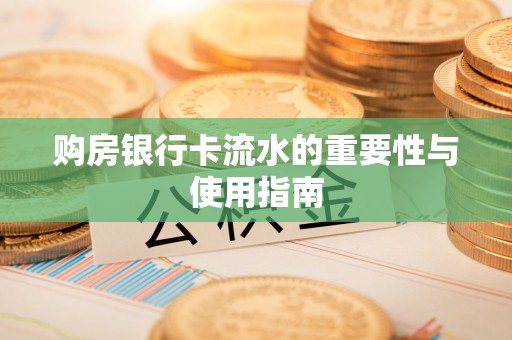 邯郸购房银行卡流水的重要性与使用指南