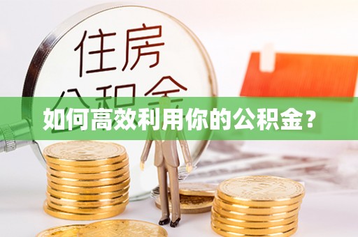 邯郸如何高效利用你的公积金？