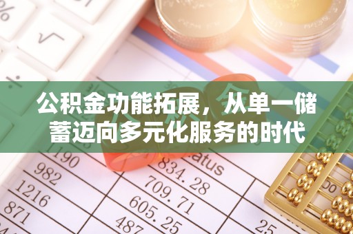 邯郸公积金功能拓展，从单一储蓄迈向多元化服务的时代