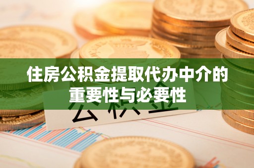 邯郸住房公积金提取代办中介的重要性与必要性