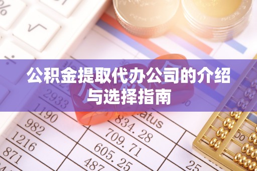邯郸公积金提取代办公司的介绍与选择指南