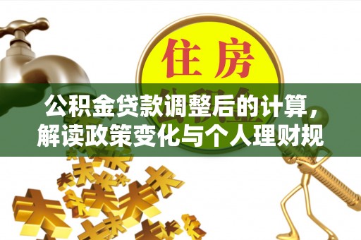 邯郸公积金贷款调整后的计算，解读政策变化与个人理财规划