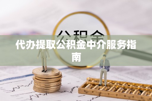 邯郸代办提取公积金中介服务指南