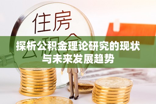 邯郸探析公积金理论研究的现状与未来发展趋势