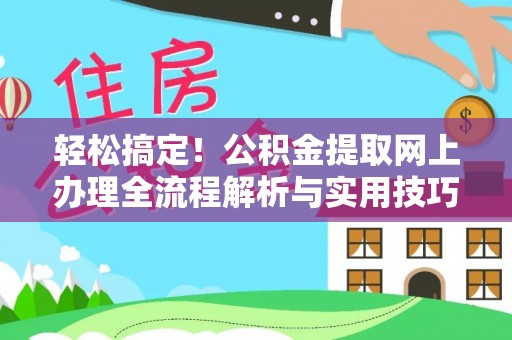 邯郸轻松搞定！公积金提取网上办理全流程解析与实用技巧