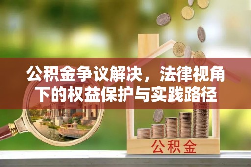 邯郸公积金争议解决，法律视角下的权益保护与实践路径