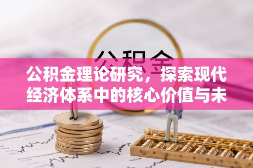 邯郸公积金理论研究，探索现代经济体系中的核心价值与未来趋势