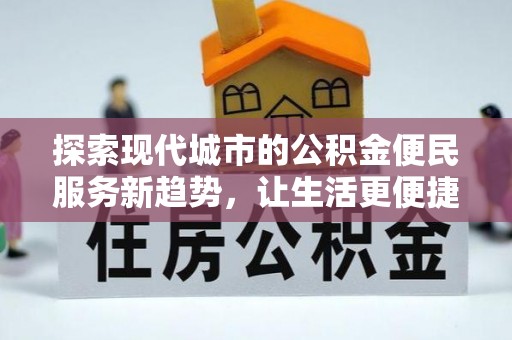 邯郸探索现代城市的公积金便民服务新趋势，让生活更便捷