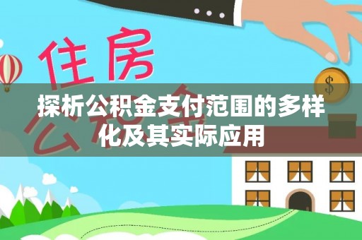 邯郸探析公积金支付范围的多样化及其实际应用