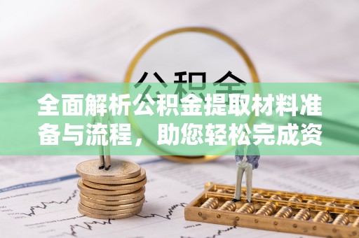 邯郸全面解析公积金提取材料准备与流程，助您轻松完成资金提取