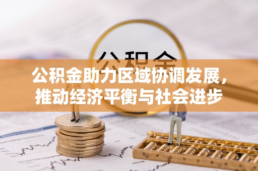 邯郸公积金助力区域协调发展，推动经济平衡与社会进步