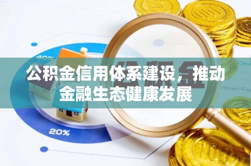 邯郸公积金信用体系建设，推动金融生态健康发展