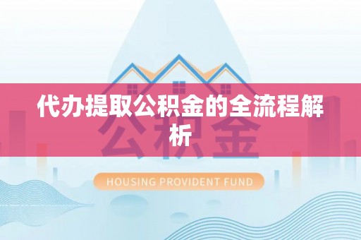 邯郸代办提取公积金的全流程解析