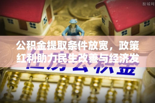 邯郸公积金提取条件放宽，政策红利助力民生改善与经济发展