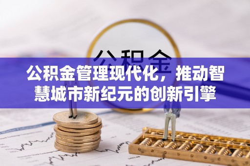邯郸公积金管理现代化，推动智慧城市新纪元的创新引擎