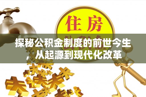 邯郸探秘公积金制度的前世今生，从起源到现代化改革