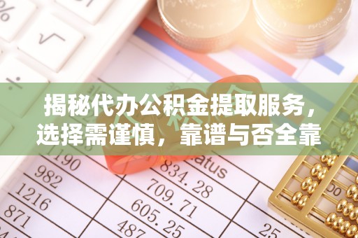 邯郸揭秘代办公积金提取服务，选择需谨慎，靠谱与否全靠这几点