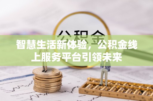 邯郸智慧生活新体验，公积金线上服务平台引领未来