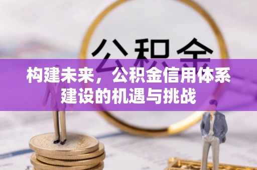 邯郸构建未来，公积金信用体系建设的机遇与挑战