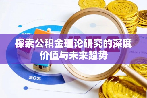 邯郸探索公积金理论研究的深度价值与未来趋势