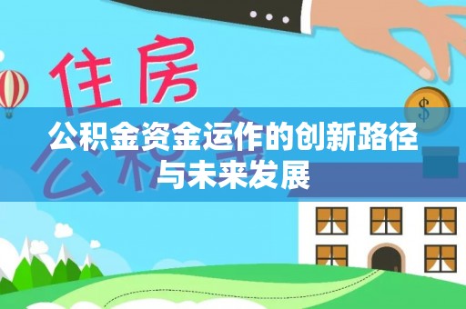 邯郸公积金资金运作的创新路径与未来发展