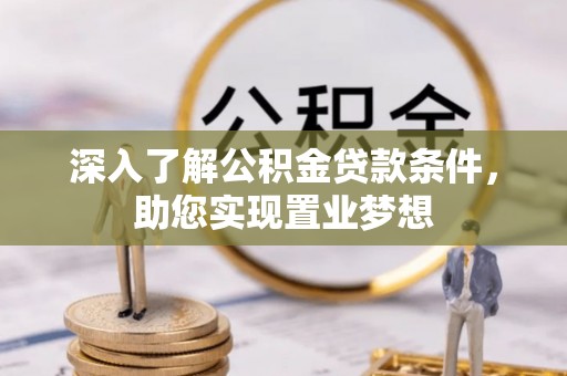 邯郸深入了解公积金贷款条件，助您实现置业梦想