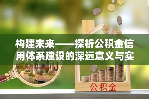 邯郸构建未来——探析公积金信用体系建设的深远意义与实践路径