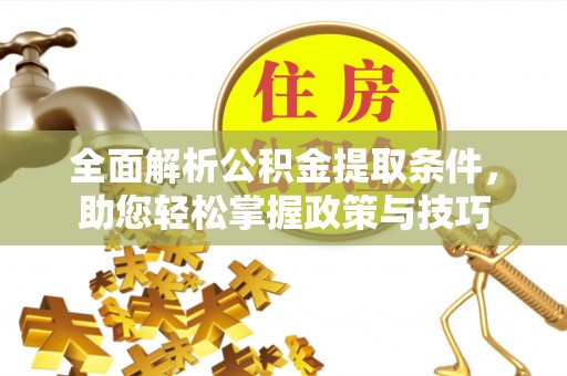 邯郸全面解析公积金提取条件，助您轻松掌握政策与技巧