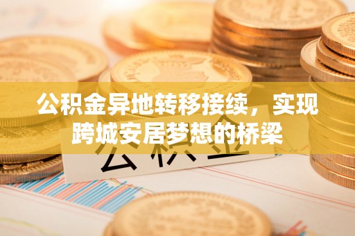 邯郸公积金异地转移接续，实现跨城安居梦想的桥梁
