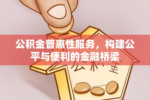 邯郸公积金普惠性服务，构建公平与便利的金融桥梁