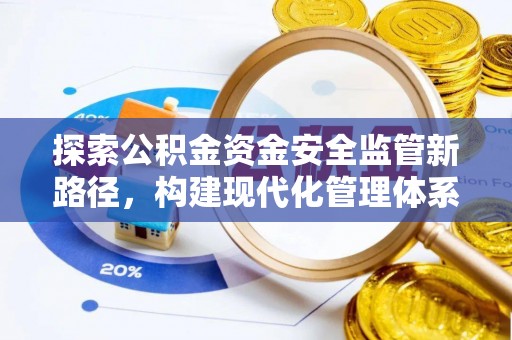邯郸探索公积金资金安全监管新路径，构建现代化管理体系