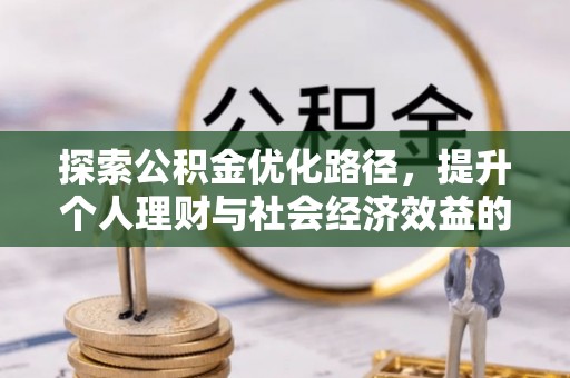 邯郸探索公积金优化路径，提升个人理财与社会经济效益的双重策略