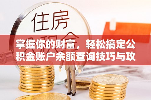 邯郸掌握你的财富，轻松搞定公积金账户余额查询技巧与攻略