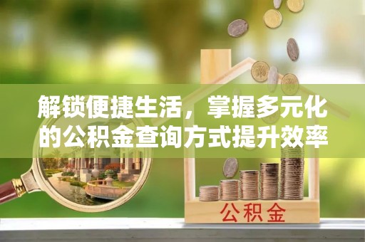 邯郸解锁便捷生活，掌握多元化的公积金查询方式提升效率