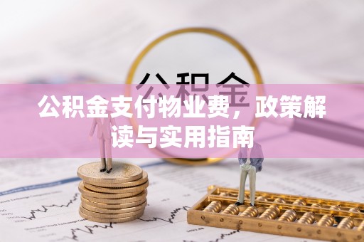 邯郸公积金支付物业费，政策解读与实用指南