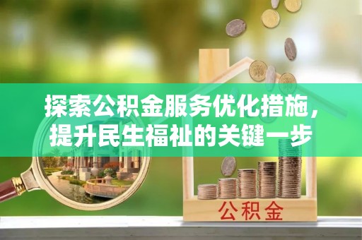邯郸探索公积金服务优化措施，提升民生福祉的关键一步
