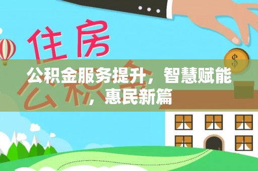 邯郸公积金服务提升，智慧赋能，惠民新篇