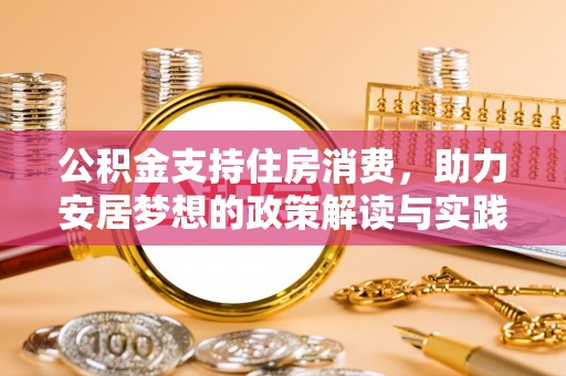 邯郸公积金支持住房消费，助力安居梦想的政策解读与实践