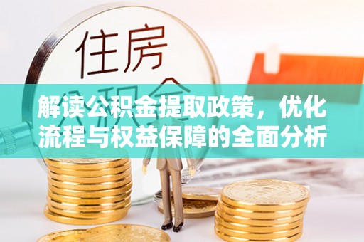 邯郸解读公积金提取政策，优化流程与权益保障的全面分析