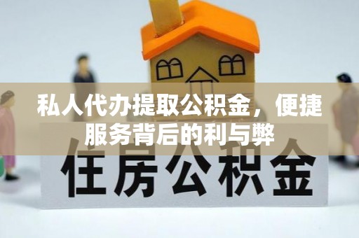 邯郸私人代办提取公积金，便捷服务背后的利与弊