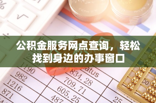 邯郸公积金服务网点查询，轻松找到身边的办事窗口