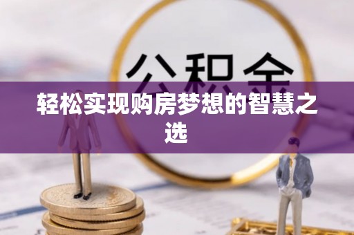 邯郸轻松实现购房梦想的智慧之选