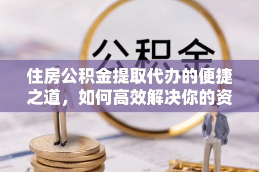 邯郸住房公积金提取代办的便捷之道，如何高效解决你的资金需求